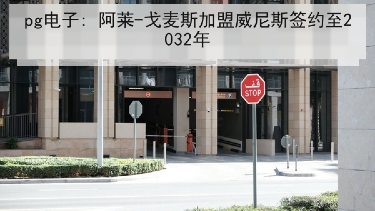 pg电子: 阿莱-戈麦斯加盟威尼斯签约至2032年