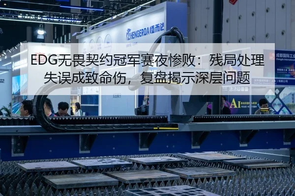 EDG无畏契约冠军赛夜惨败：残局处理失误成致命伤，复盘揭示深层问题