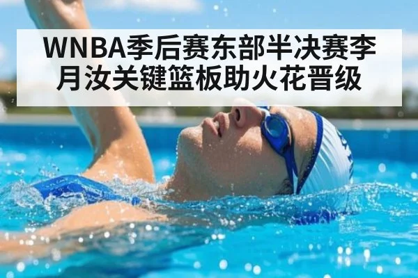 WNBA季后赛东部半决赛李月汝关键篮板助火花晋级