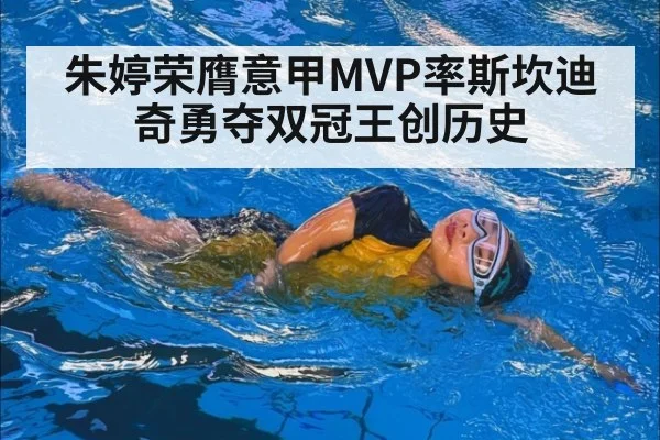 朱婷荣膺意甲MVP率斯坎迪奇勇夺双冠王创历史